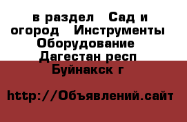  в раздел : Сад и огород » Инструменты. Оборудование . Дагестан респ.,Буйнакск г.